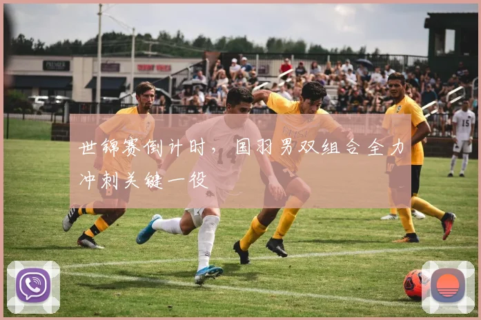 世锦赛倒计时，国羽男双组合全力冲刺关键一役