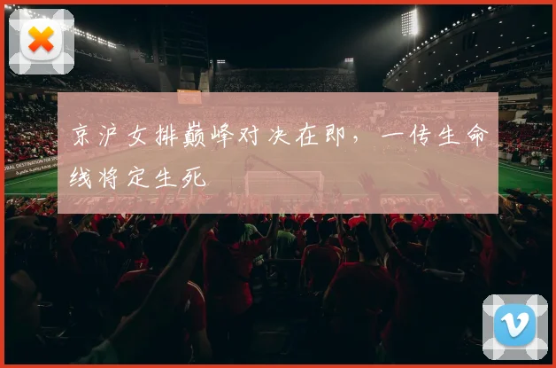 京沪女排巅峰对决在即，一传生命线将定生死